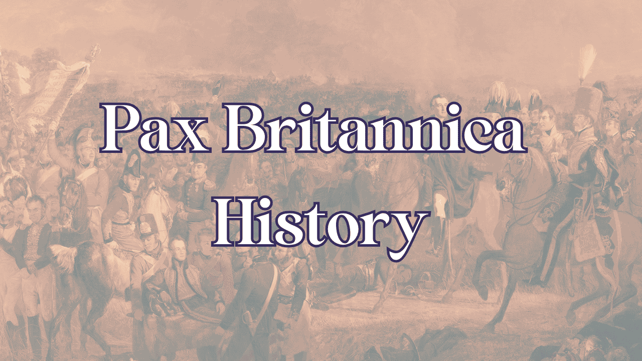Pax Britannica: History, Rise, Fall, and Its Impact on the Present World